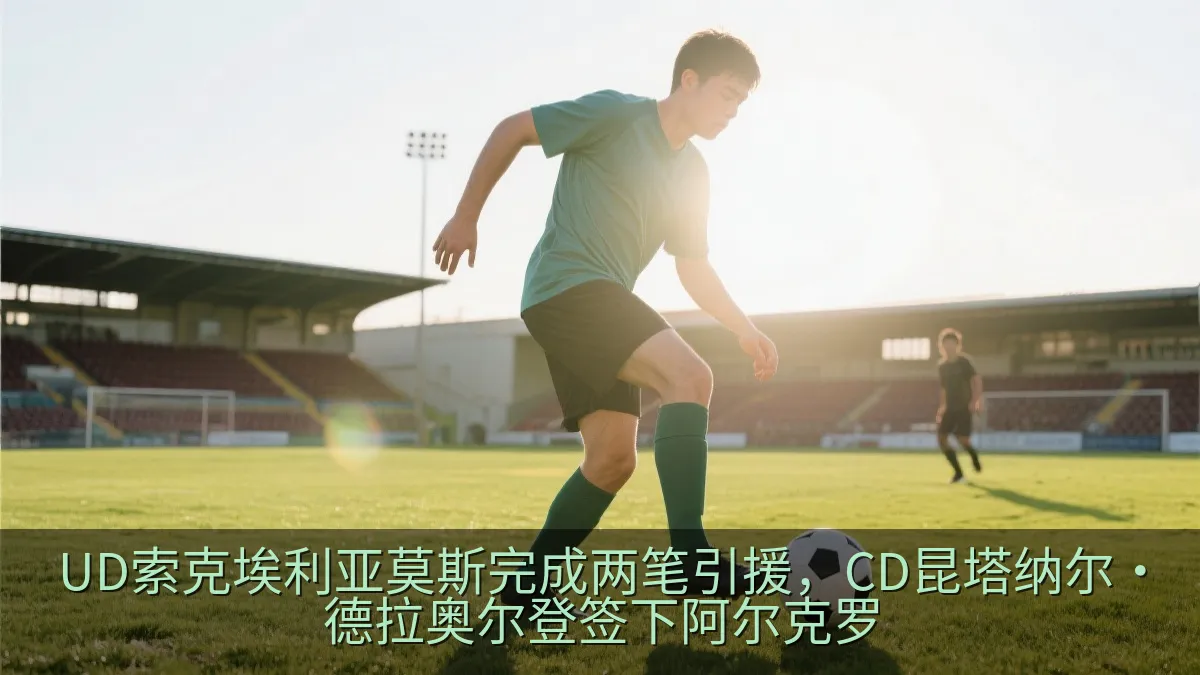 UD索克埃利亚莫斯完成两笔引援，CD昆塔纳尔·德拉奥尔登签下阿尔克罗